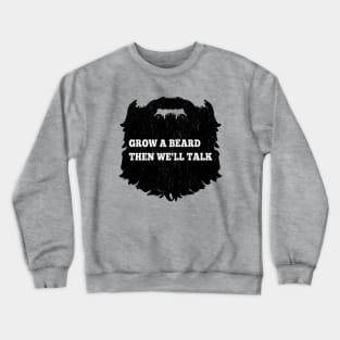 Grow A Beard Then We'll Talk Crewneck Sweatshirt